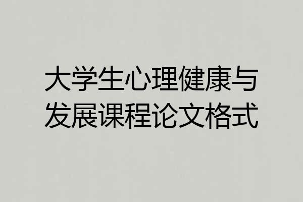 大学生心理健康与发展课程论文格式