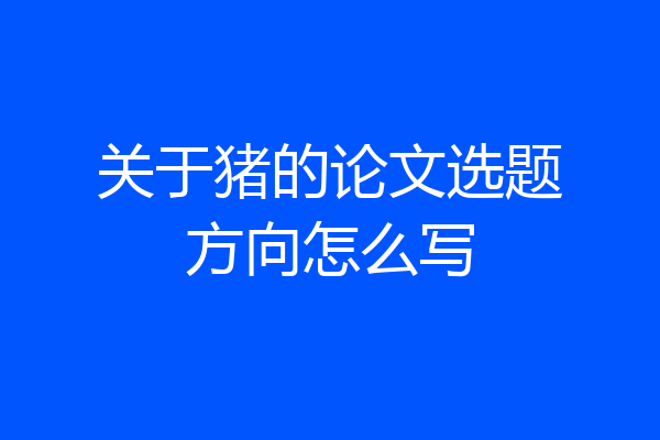 关于猪的论文选题方向怎么写