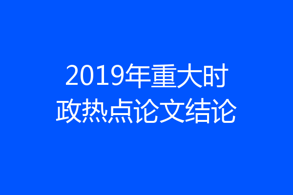 2019年重大时政热点论文结论