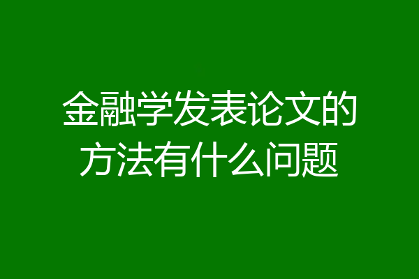 金融学发表论文的方法有什么问题
