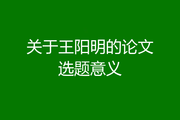 关于王阳明的论文选题意义