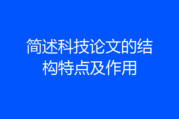 简述科技论文的结构特点及作用