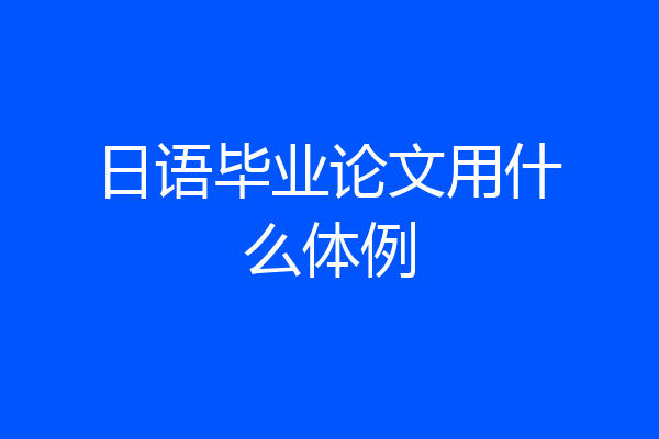 日语毕业论文用什么体例