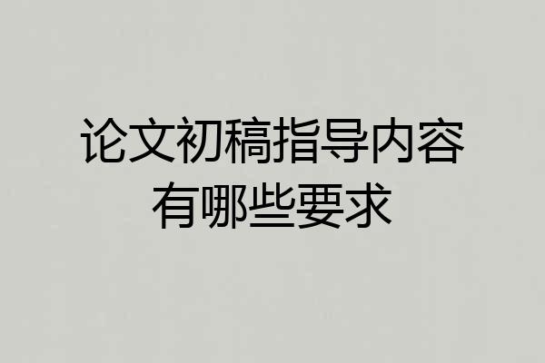 论文初稿指导内容有哪些要求