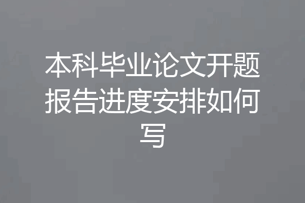 本科毕业论文开题报告进度安排如何写
