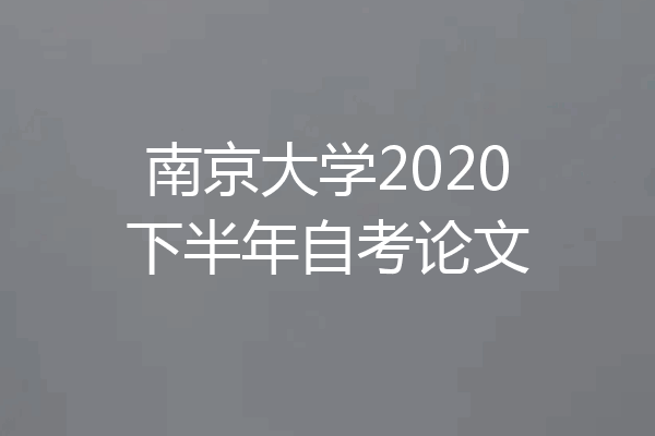 南京大学2020下半年自考论文