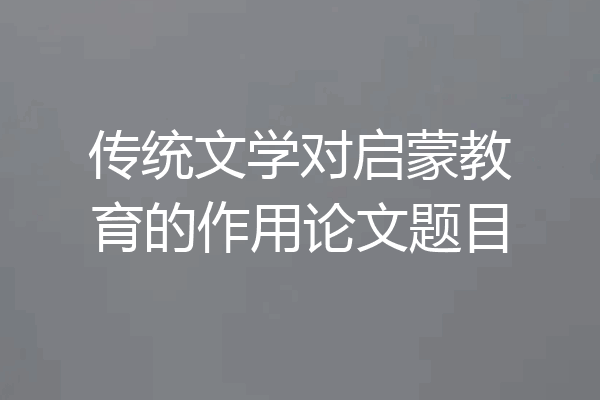 传统文学对启蒙教育的作用论文题目