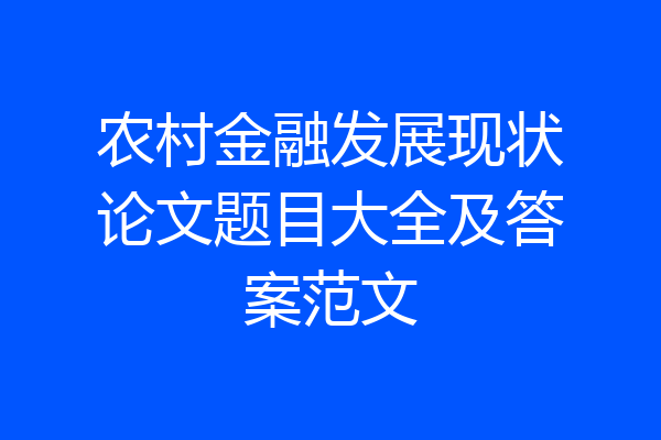 农村金融发展现状论文题目大全及答案范文