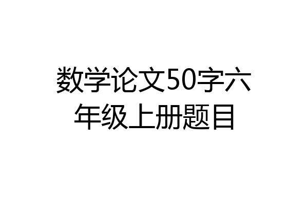 数学论文50字六年级上册题目