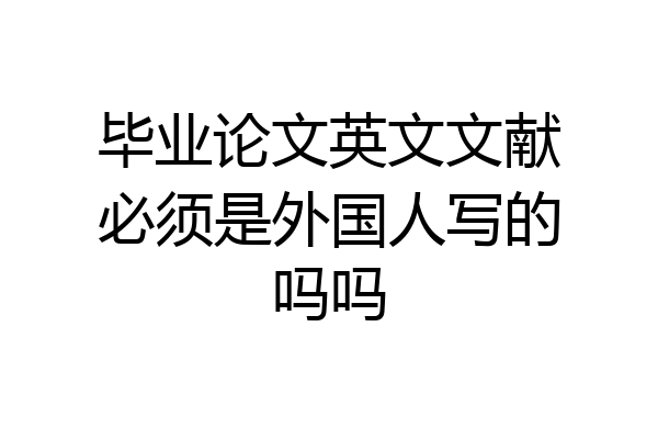 毕业论文英文文献必须是外国人写的吗吗
