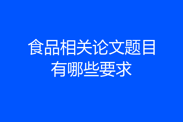 食品相关论文题目有哪些要求