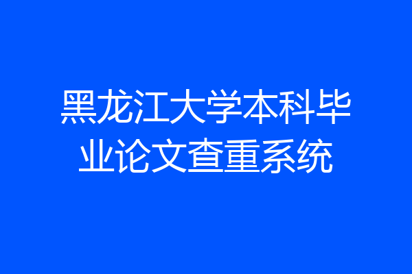黑龙江大学本科毕业论文查重系统