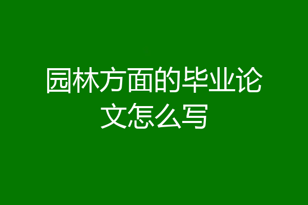 园林方面的毕业论文怎么写