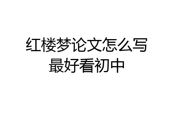 红楼梦论文怎么写最好看初中