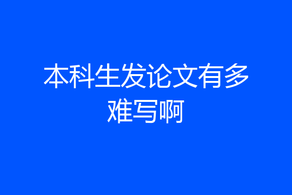 本科生发论文有多难写啊