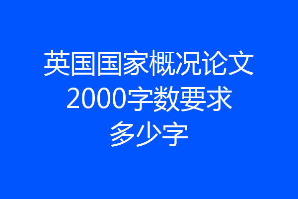 英国国家概况论文2000字数要求多少字