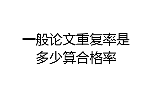 一般论文重复率是多少算合格率