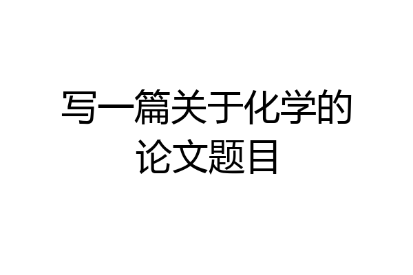 写一篇关于化学的论文题目