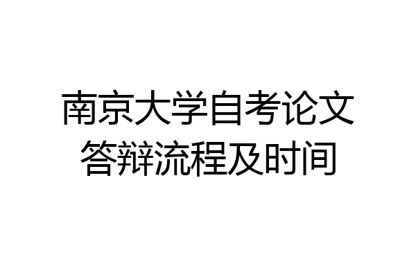 南京大学自考论文答辩流程及时间