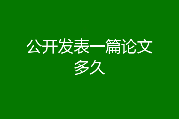 公开发表一篇论文多久