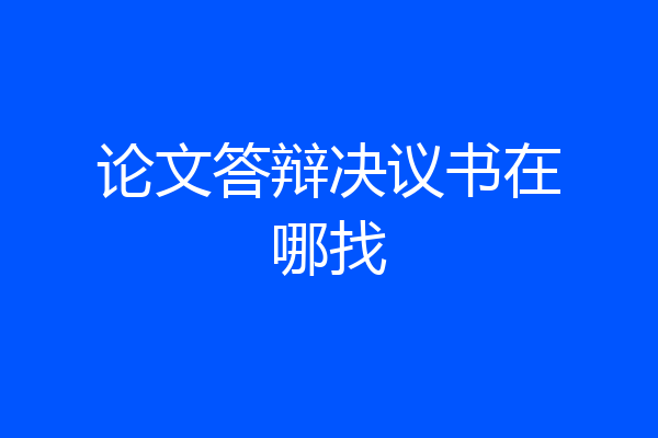 论文答辩决议书在哪找