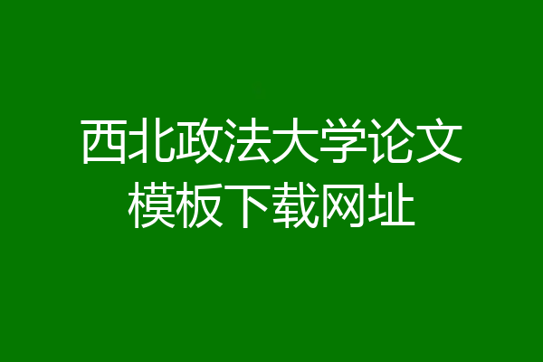 西北政法大学论文模板下载网址