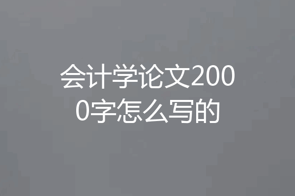 会计学论文2000字怎么写的