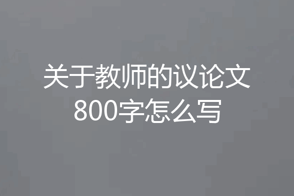 关于教师的议论文800字怎么写