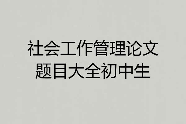 社会工作管理论文题目大全初中生