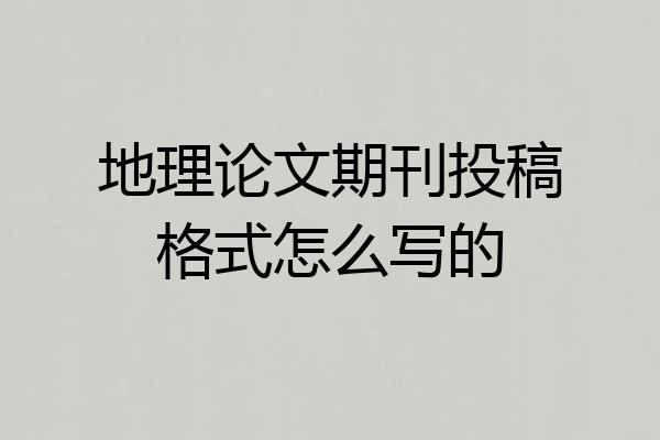 地理论文期刊投稿格式怎么写的