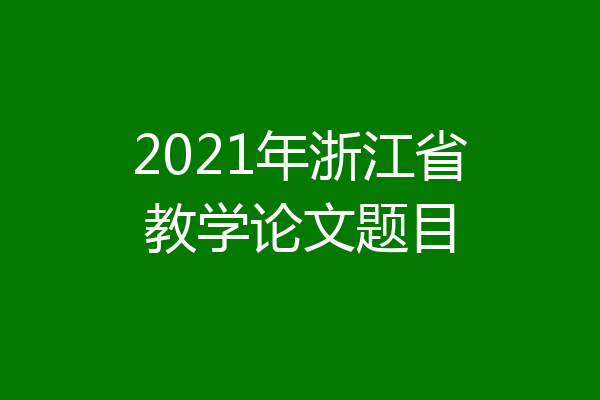 2021年浙江省教学论文题目