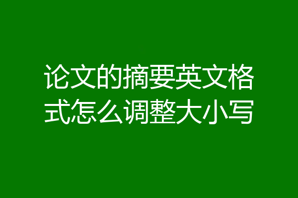 论文的摘要英文格式怎么调整大小写