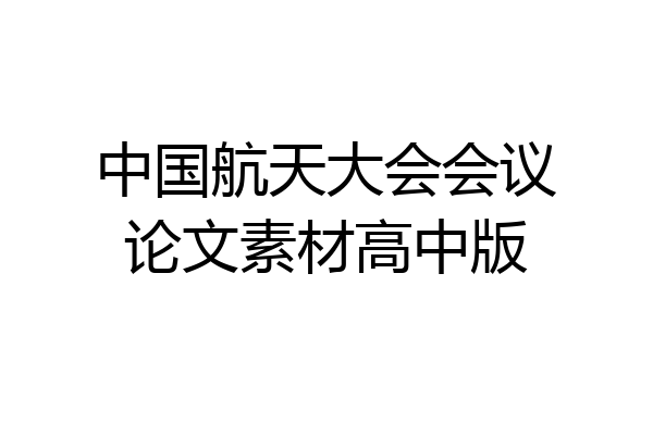 中国航天大会会议论文素材高中版