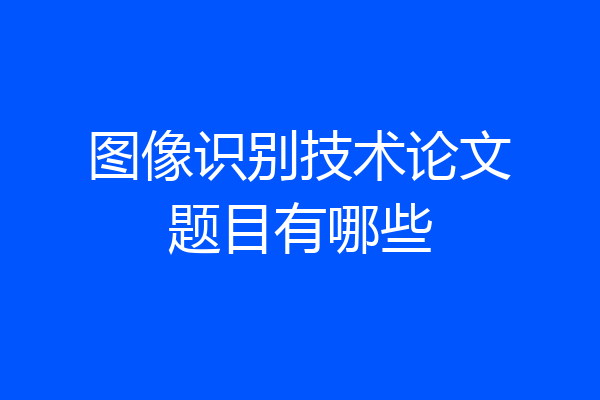 图像识别技术论文题目有哪些