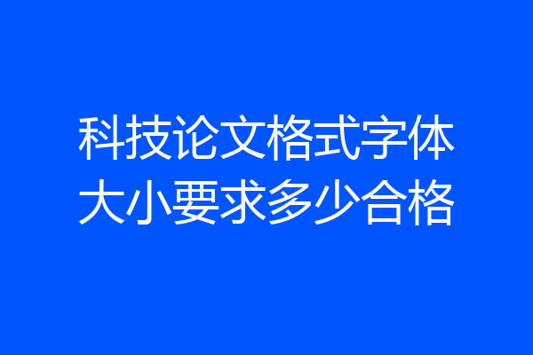科技论文格式字体大小要求多少合格