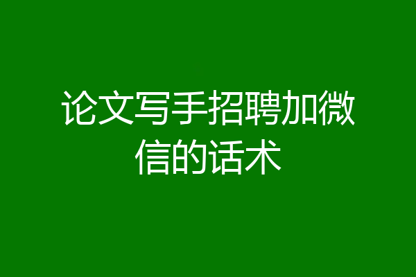 论文写手招聘加微信的话术