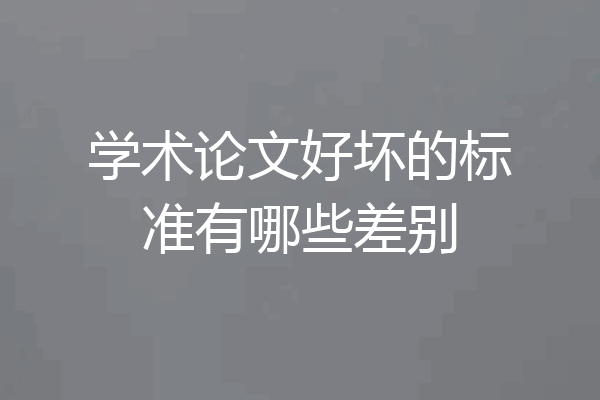 学术论文好坏的标准有哪些差别