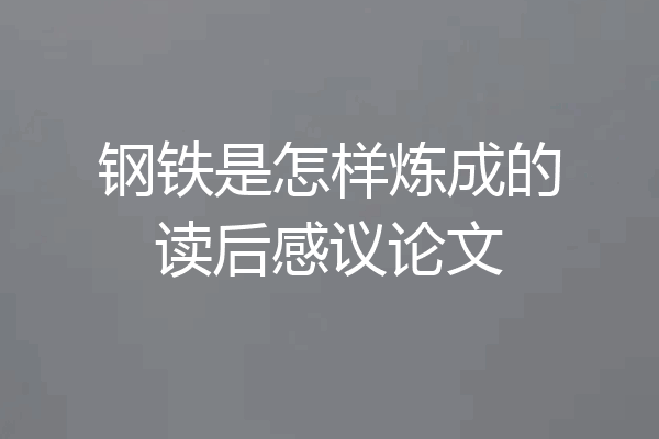 钢铁是怎样炼成的读后感议论文