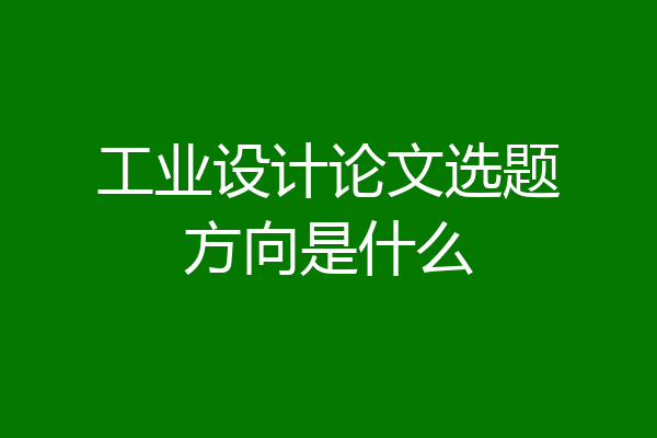 工业设计论文选题方向是什么