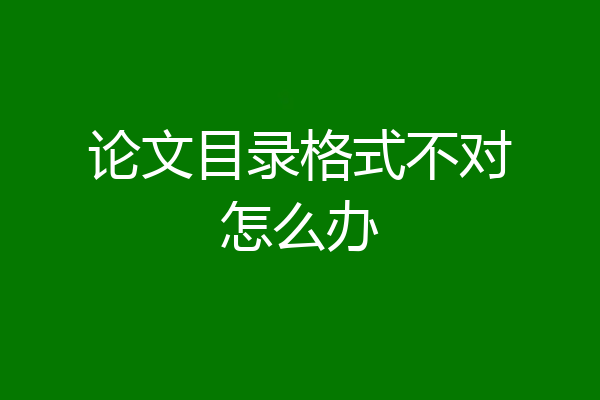 论文目录格式不对怎么办
