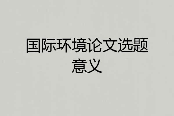 国际环境论文选题意义