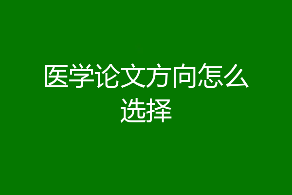 医学论文方向怎么选择
