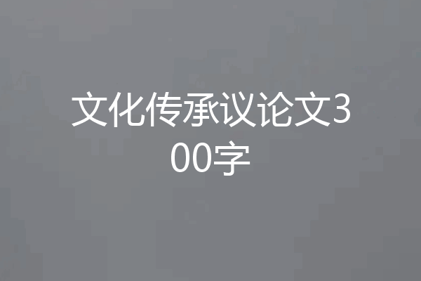 文化传承议论文300字