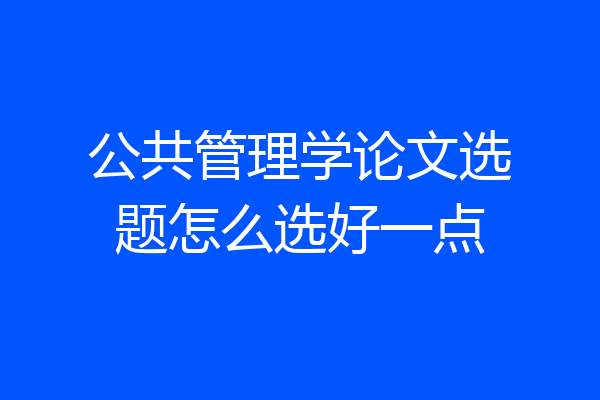 公共管理学论文选题怎么选好一点