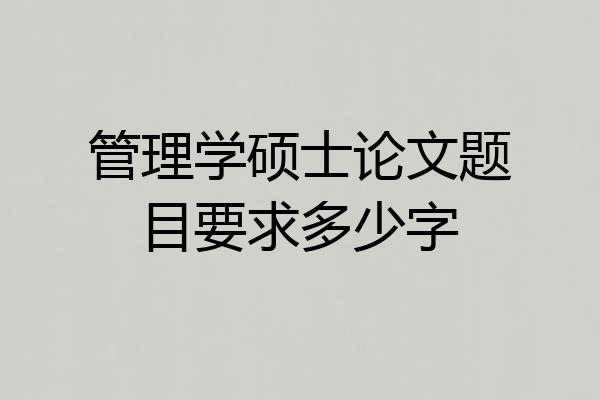 管理学硕士论文题目要求多少字