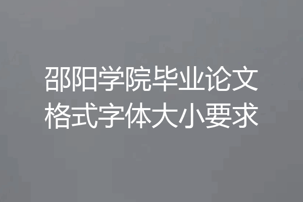 邵阳学院毕业论文格式字体大小要求