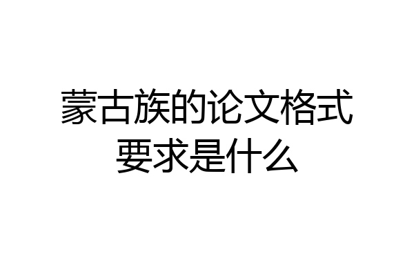 蒙古族的论文格式要求是什么
