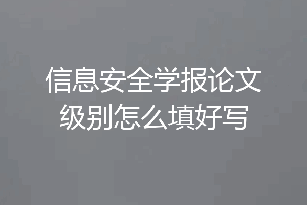 信息安全学报论文级别怎么填好写