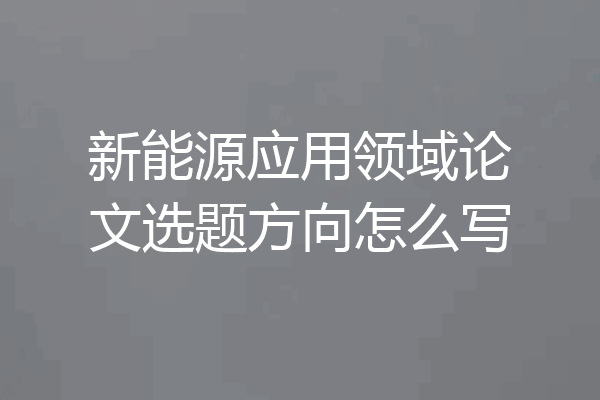新能源应用领域论文选题方向怎么写