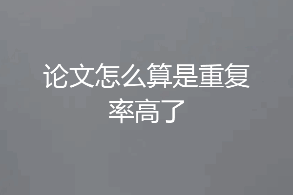 论文怎么算是重复率高了